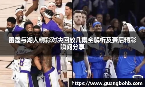 雷霆与湖人精彩对决回放几集全解析及赛后精彩瞬间分享