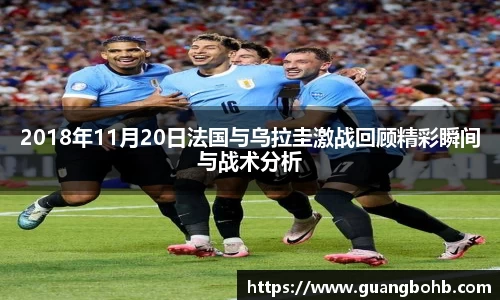2018年11月20日法国与乌拉圭激战回顾精彩瞬间与战术分析